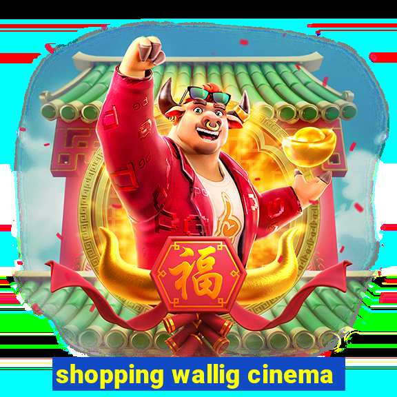 shopping wallig cinema